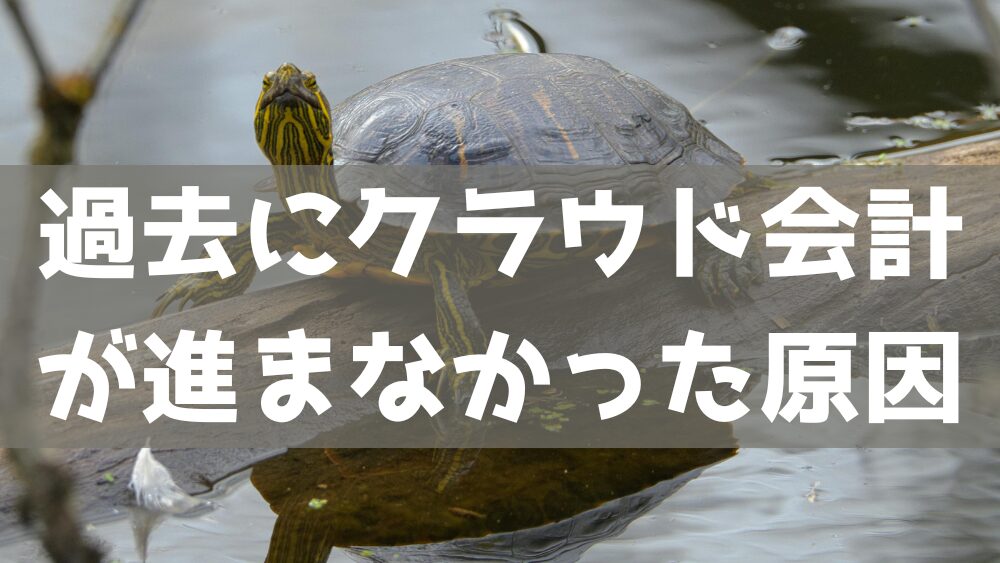 過去にクラウド会計が進まなかった原因