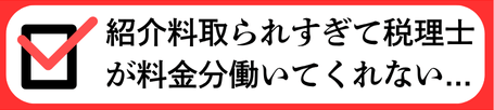 紹介料を取られすぎて税理士が料金分働いてくれない