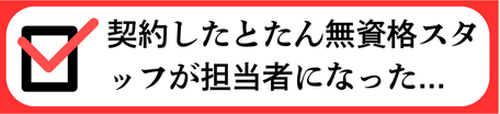 契約したとたん無資格スタッフが担当になった