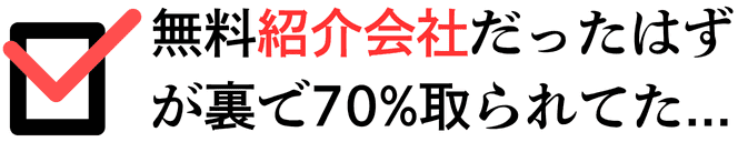 無料紹介会社だったはずが裏で70%取られていた