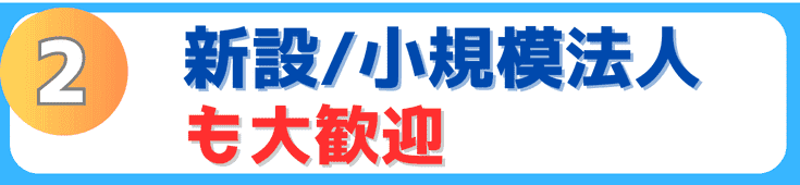 新設/小規模法人も大歓迎