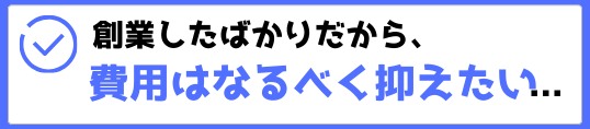 創業したばかりだから費用を抑えたい