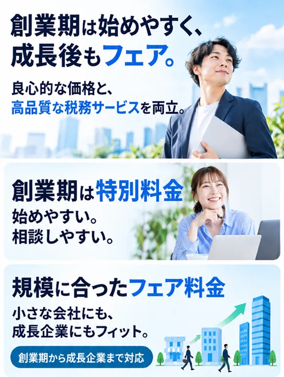 創業期は始めやすく、成長後もフェアな顧問税理士報酬。